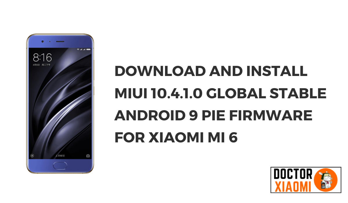DOWNLOAD AND INSTALL MIUI 10.4.1.0 GLOBAL STABLE ANDROID 9 PIE FIRMWARE FOR XIAOMI MI 6